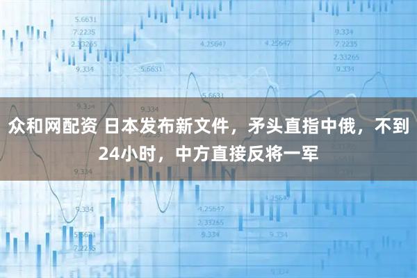 众和网配资 日本发布新文件，矛头直指中俄，不到24小时，中方直接反将一军