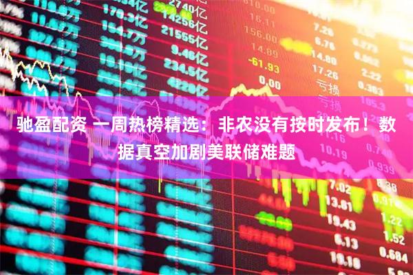 驰盈配资 一周热榜精选：非农没有按时发布！数据真空加剧美联储难题